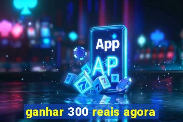 ganhar 300 reais agora